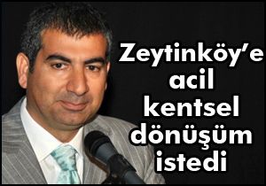 Sapan: “Zeytinköy'e acil kentsel dönüşüm”